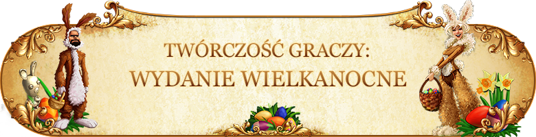 Twórczość graczy - Wydanie wielkanocne Twórczość graczy - Wydanie wielkanocne